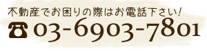 不動産でお困りの際はお電話下さい！03-6903-7801